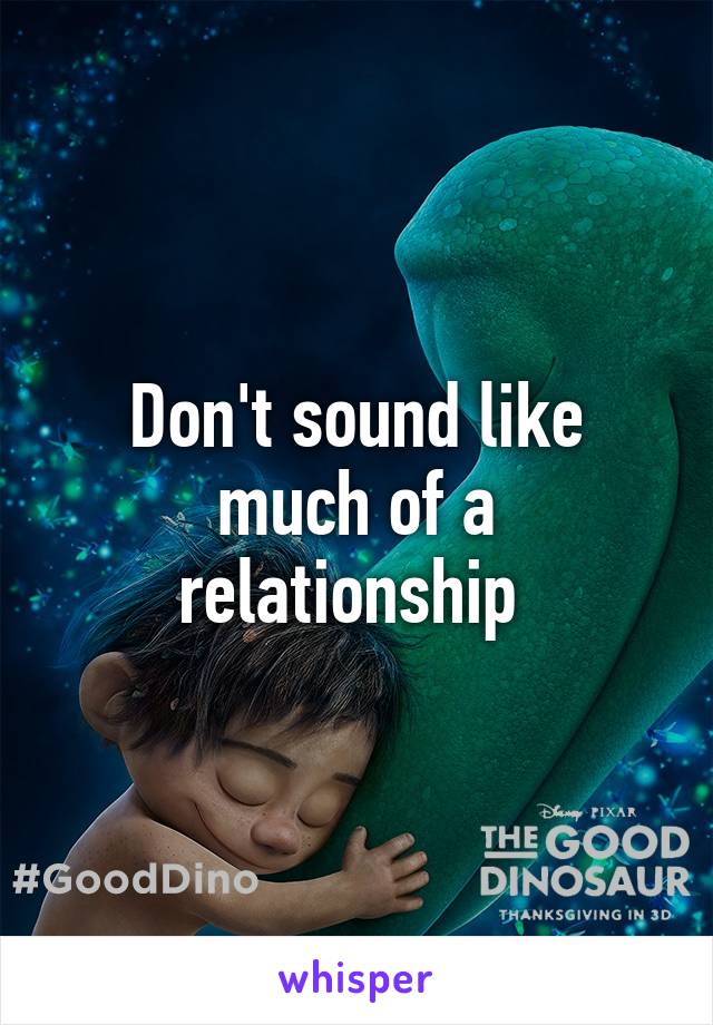 Don't sound like much of a relationship 