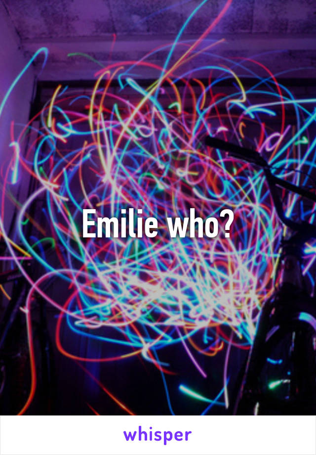 Emilie who?