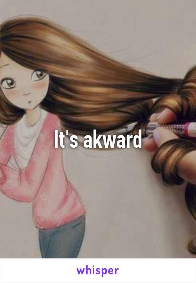 It's akward
