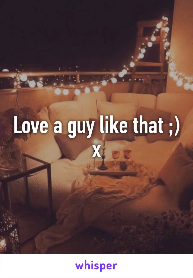 Love a guy like that ;) x