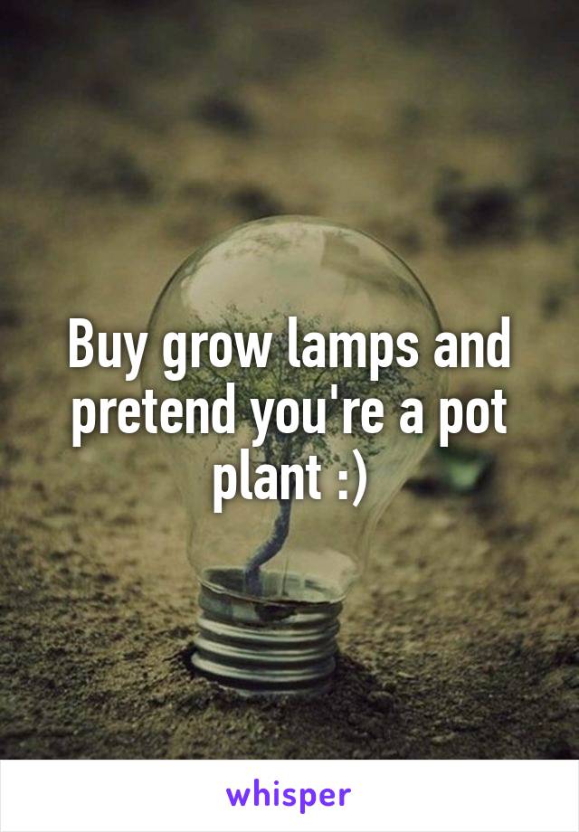 Buy grow lamps and pretend you're a pot plant :)