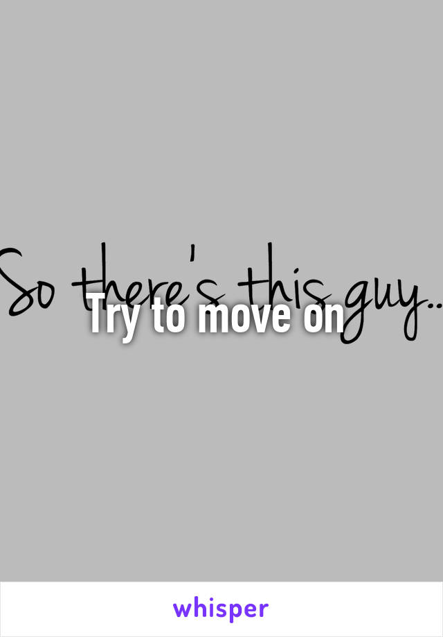 Try to move on 