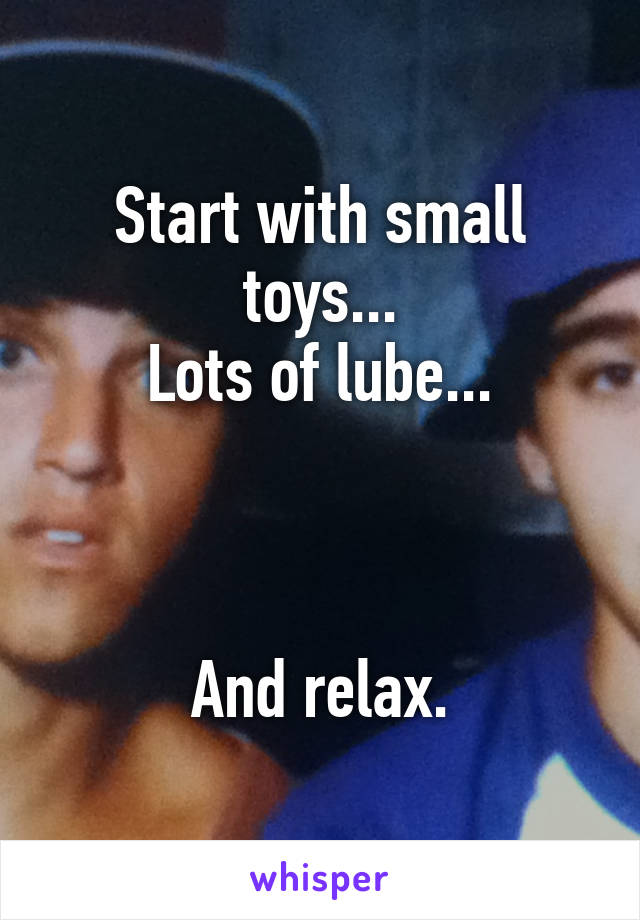 Start with small toys...
Lots of lube...



And relax.