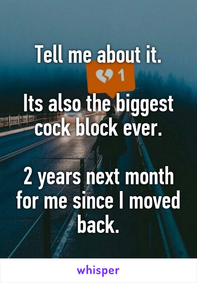 Tell me about it.

Its also the biggest cock block ever.

2 years next month for me since I moved back.