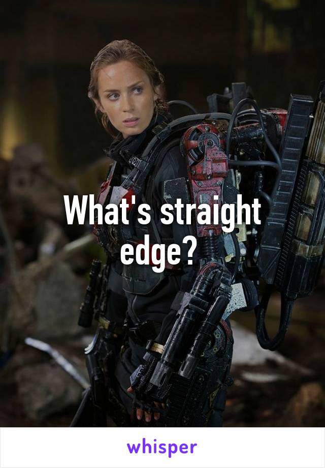 What's straight edge? 