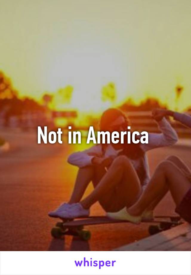 Not in America 