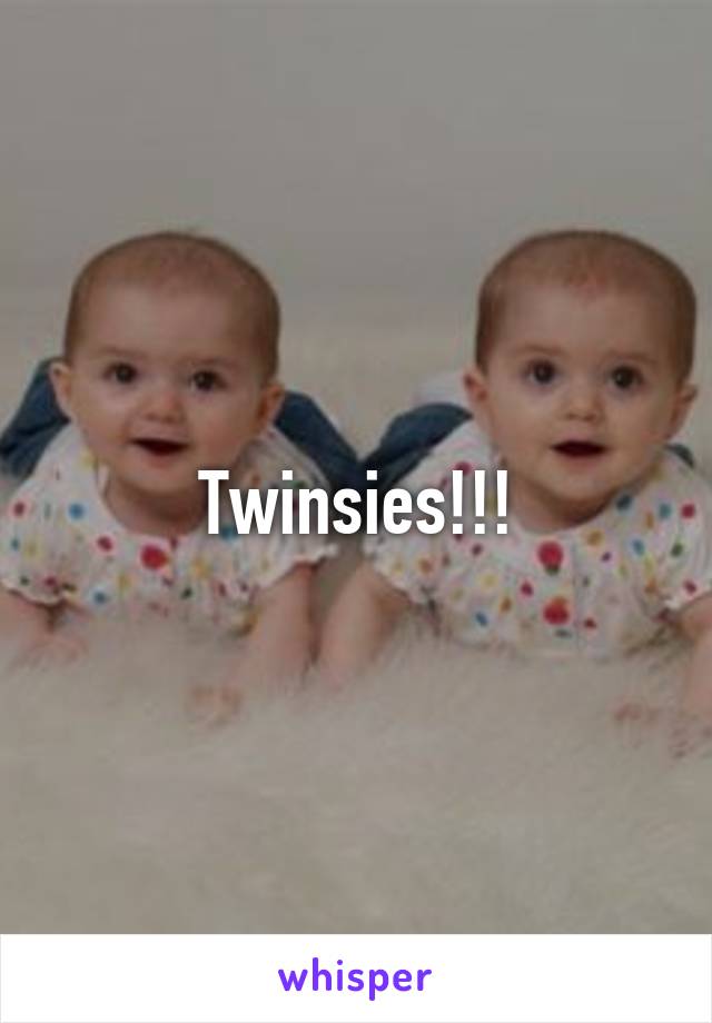 Twinsies!!!