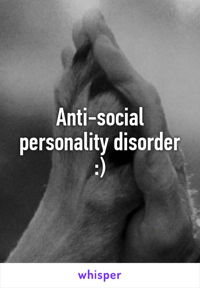 Anti-social personality disorder :)