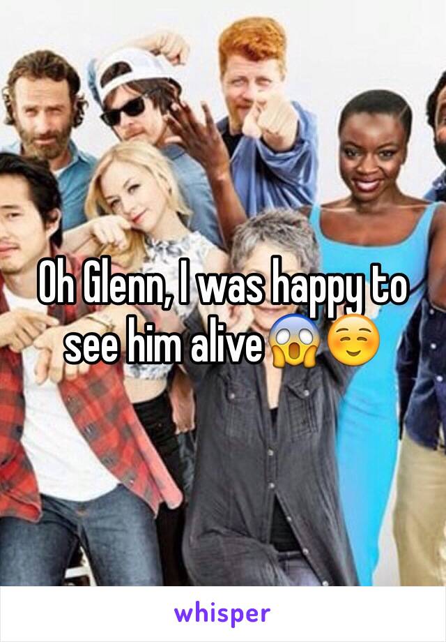 Oh Glenn, I was happy to see him alive😱☺️