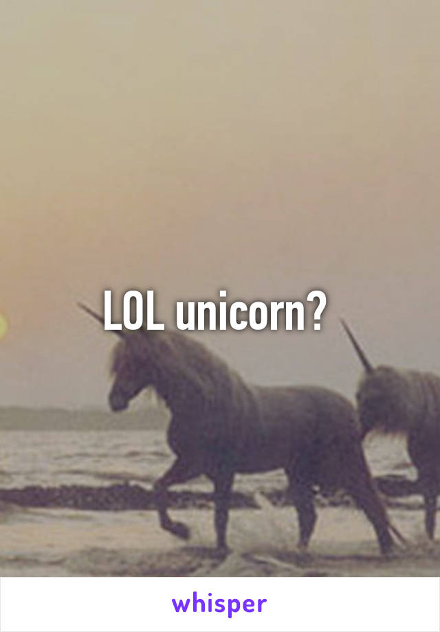 LOL unicorn? 