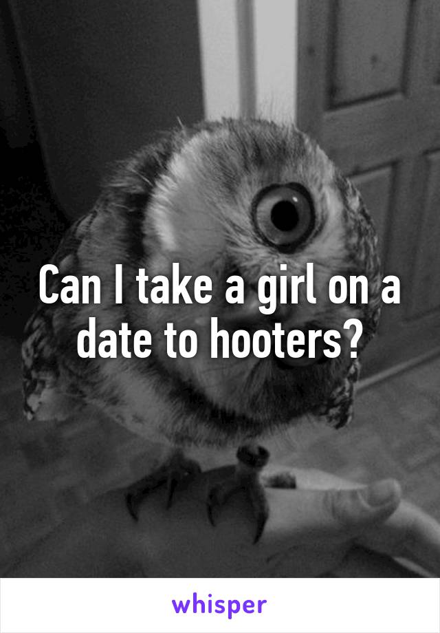Can I take a girl on a date to hooters?