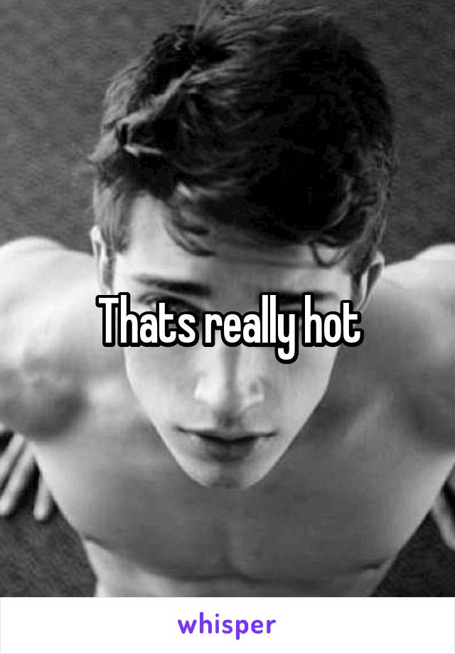 Thats really hot