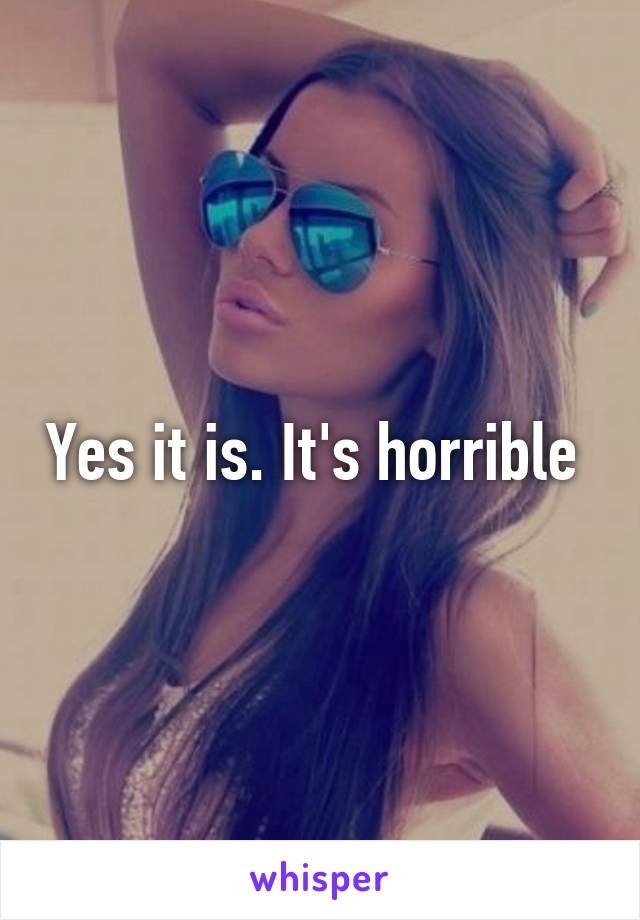 Yes it is. It's horrible 