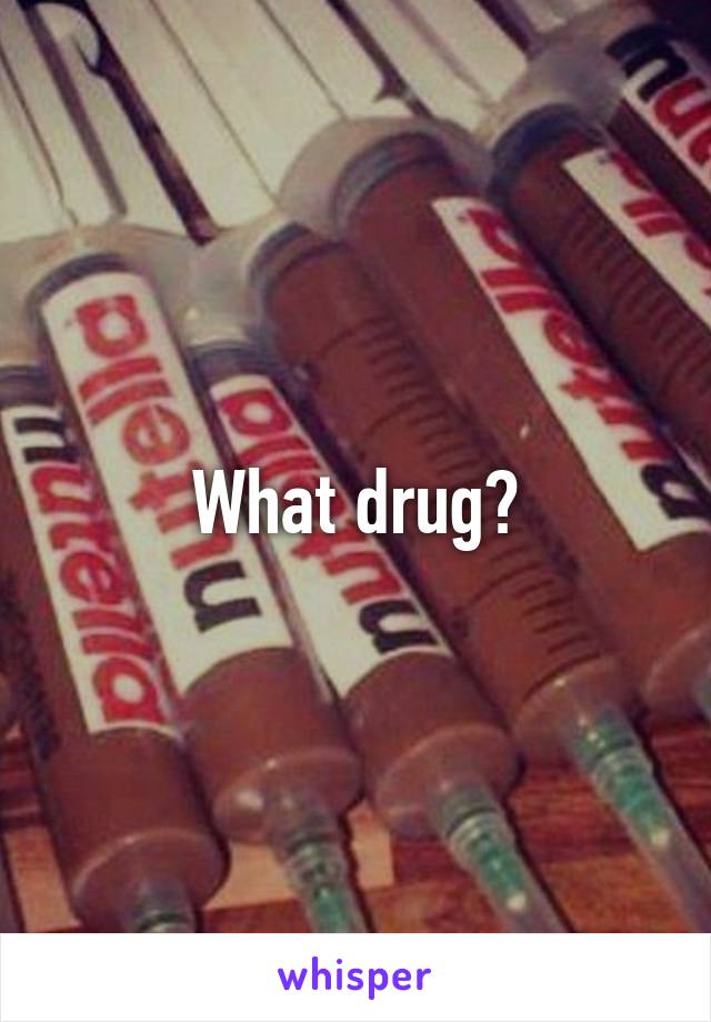 What drug?
