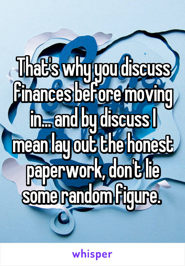 That's why you discuss finances before moving in... and by discuss I mean lay out the honest paperwork, don't lie some random figure. 