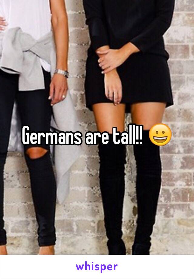 Germans are tall!! 😀