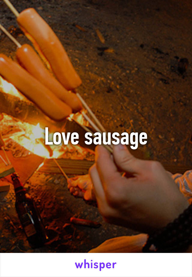Love sausage