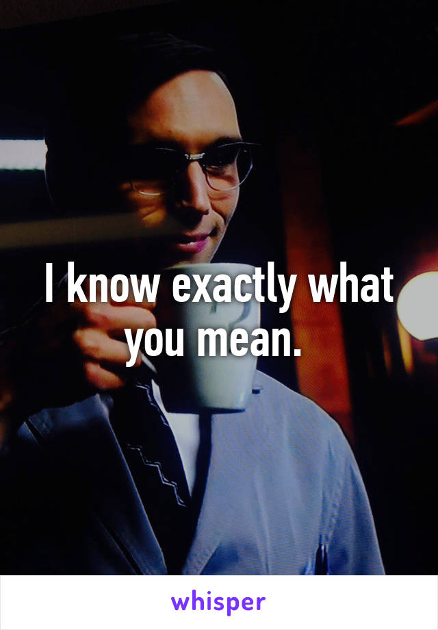 I know exactly what you mean. 