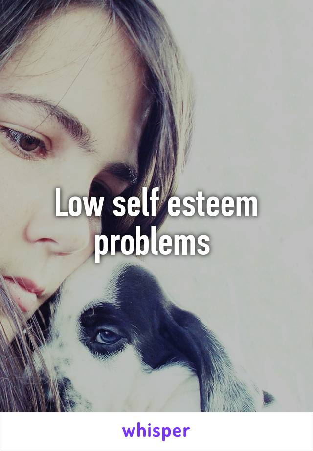 Low self esteem problems 