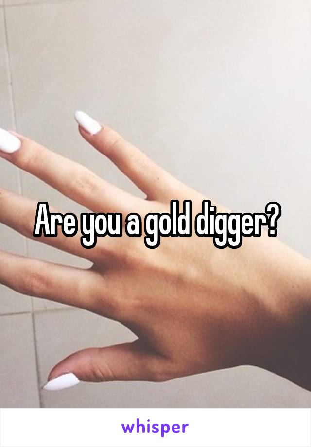 Are you a gold digger?
