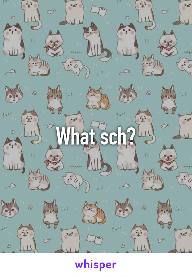 What sch?