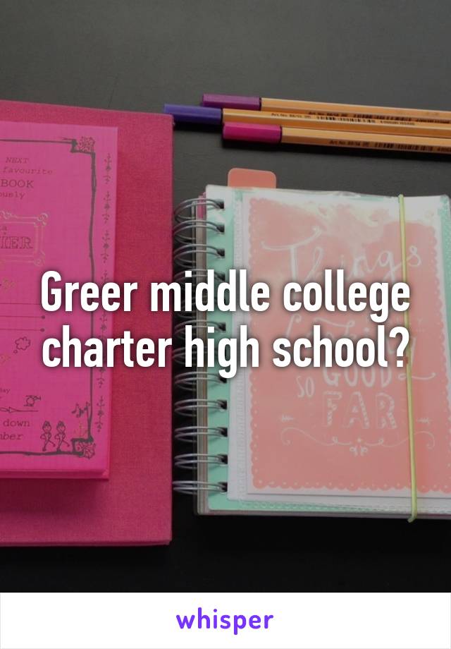 Greer middle college charter high school?