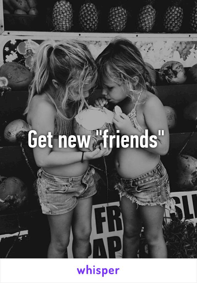 Get new "friends" 