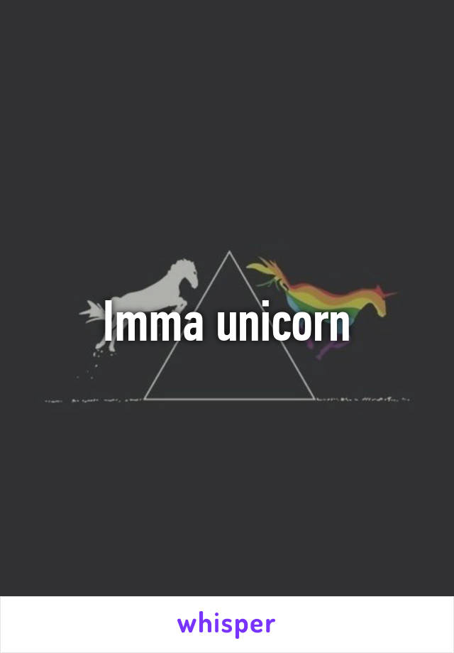 Imma unicorn