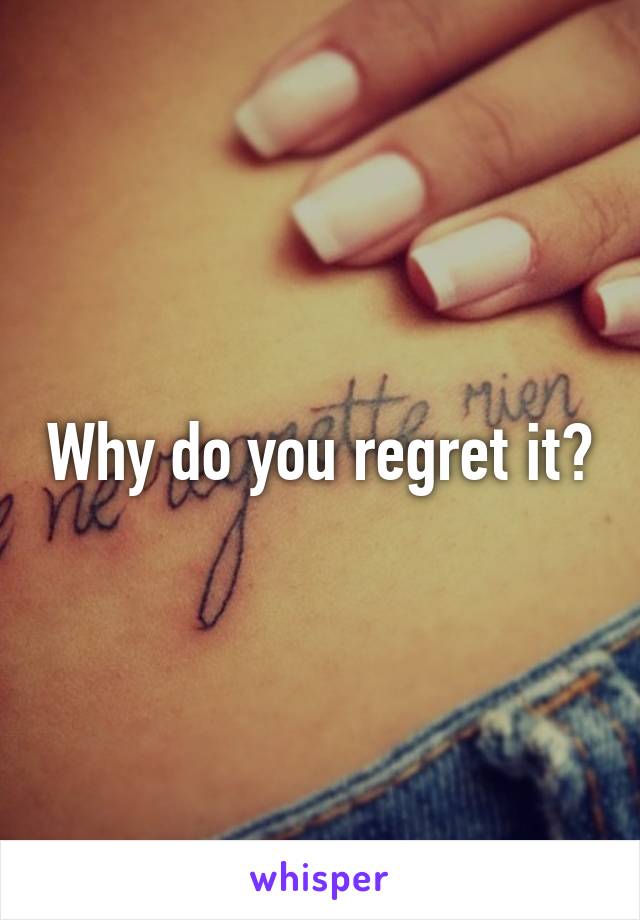 Why do you regret it?