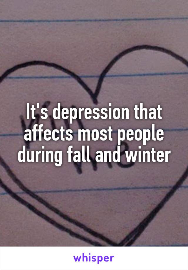 It's depression that affects most people during fall and winter