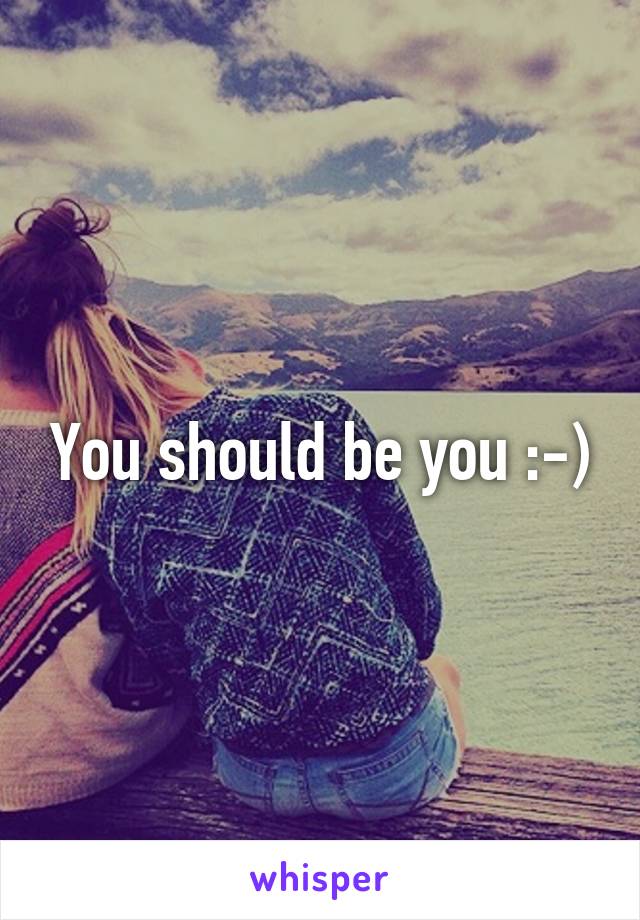 You should be you :-)