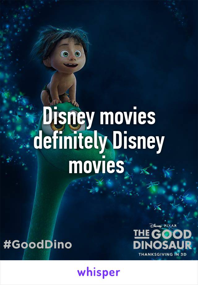 Disney movies definitely Disney movies 