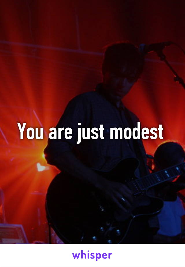 You are just modest 