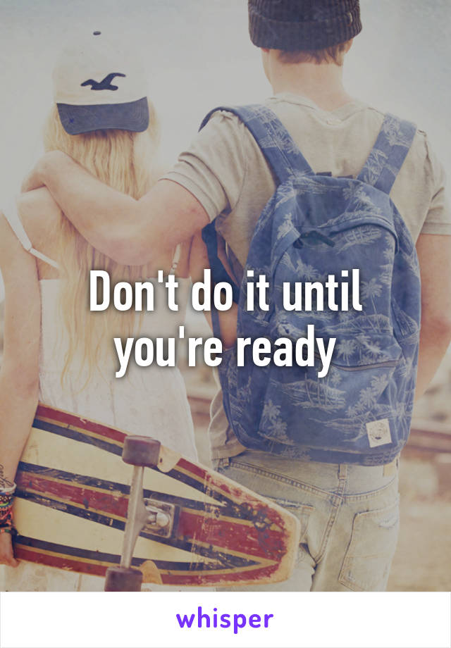 Don't do it until you're ready