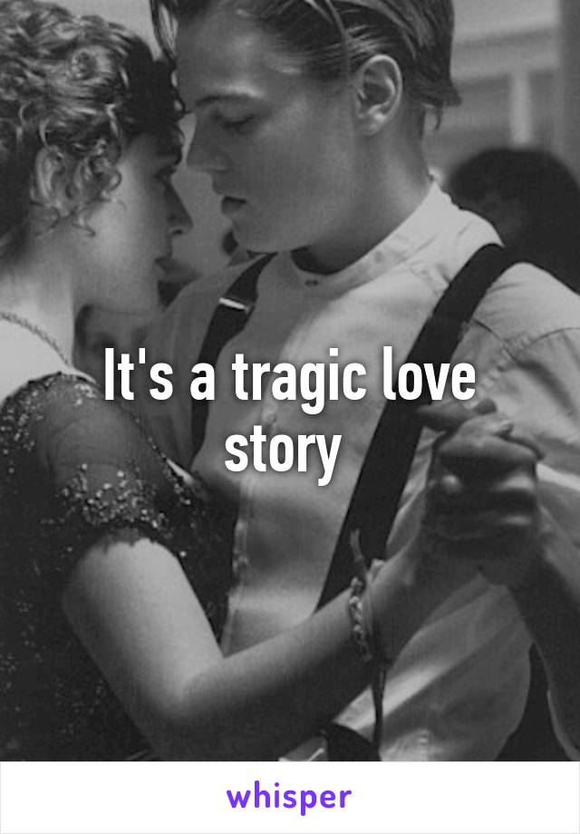 It's a tragic love story 