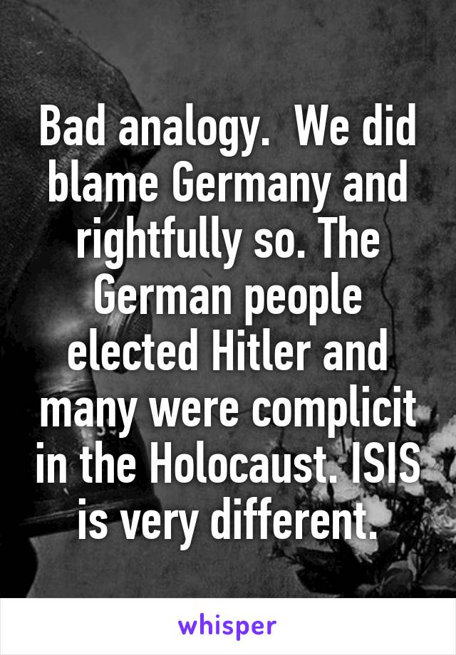 Bad analogy.  We did blame Germany and rightfully so. The German people elected Hitler and many were complicit in the Holocaust. ISIS is very different.