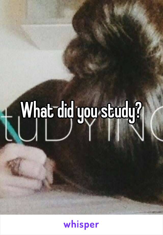 What did you study?
