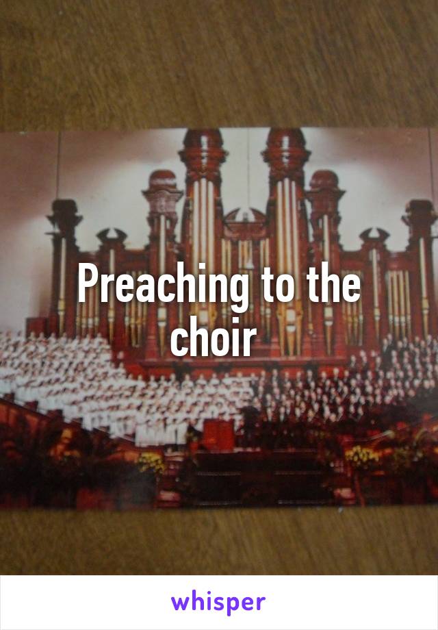 Preaching to the choir 