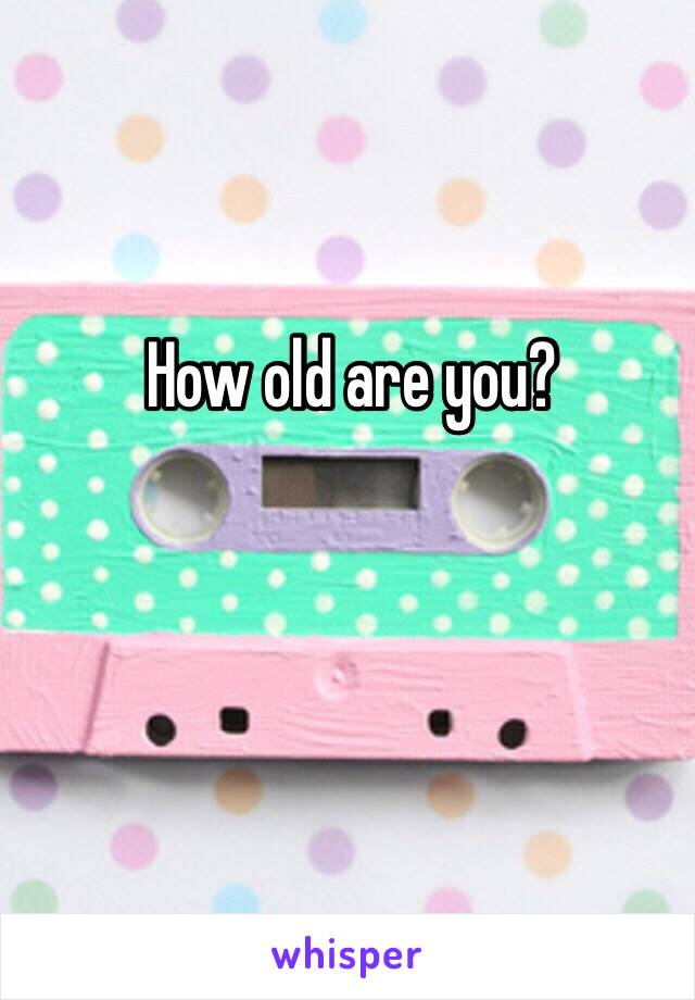 How old are you?