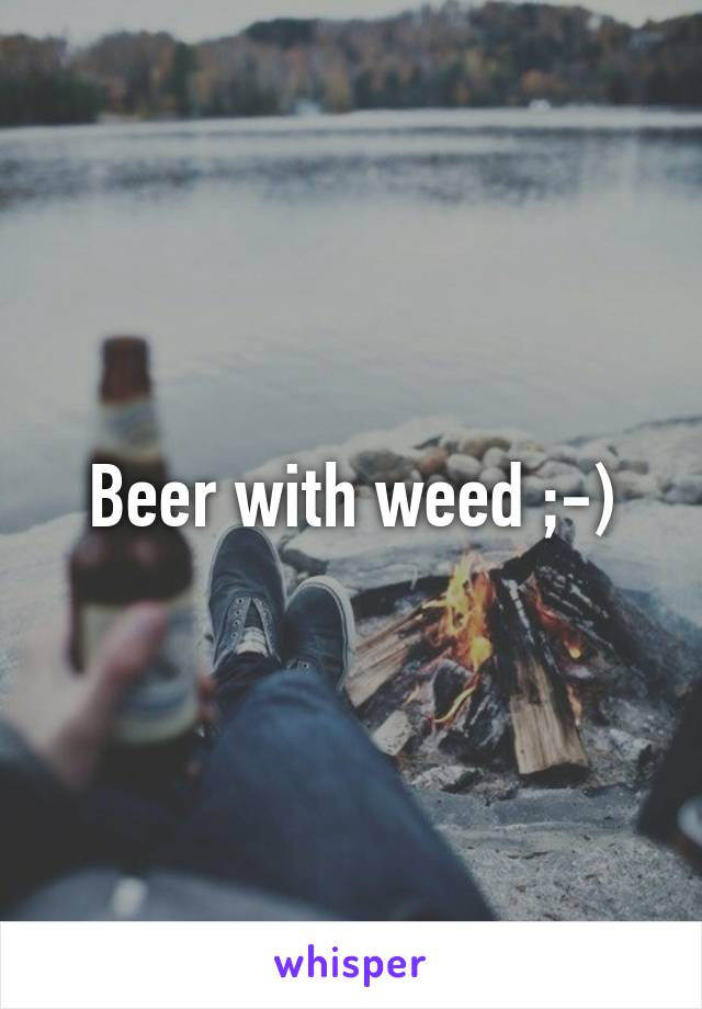 Beer with weed ;-)