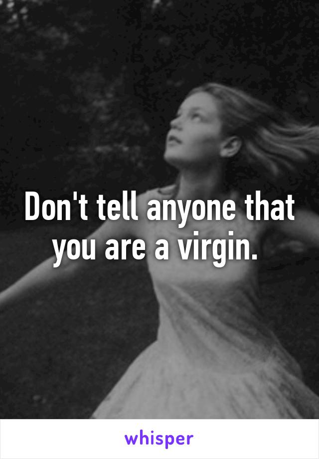 Don't tell anyone that
you are a virgin. 
