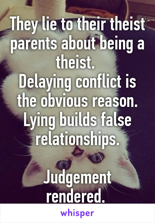 They lie to their theist parents about being a theist. 
Delaying conflict is the obvious reason.
Lying builds false relationships.

Judgement rendered. 