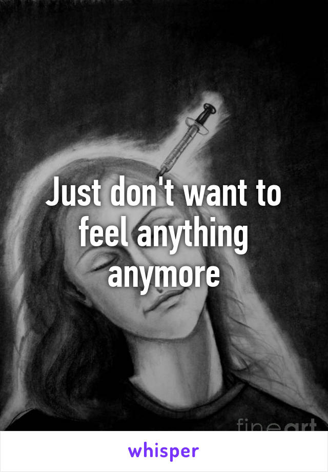 just-don-t-want-to-feel-anything-anymore