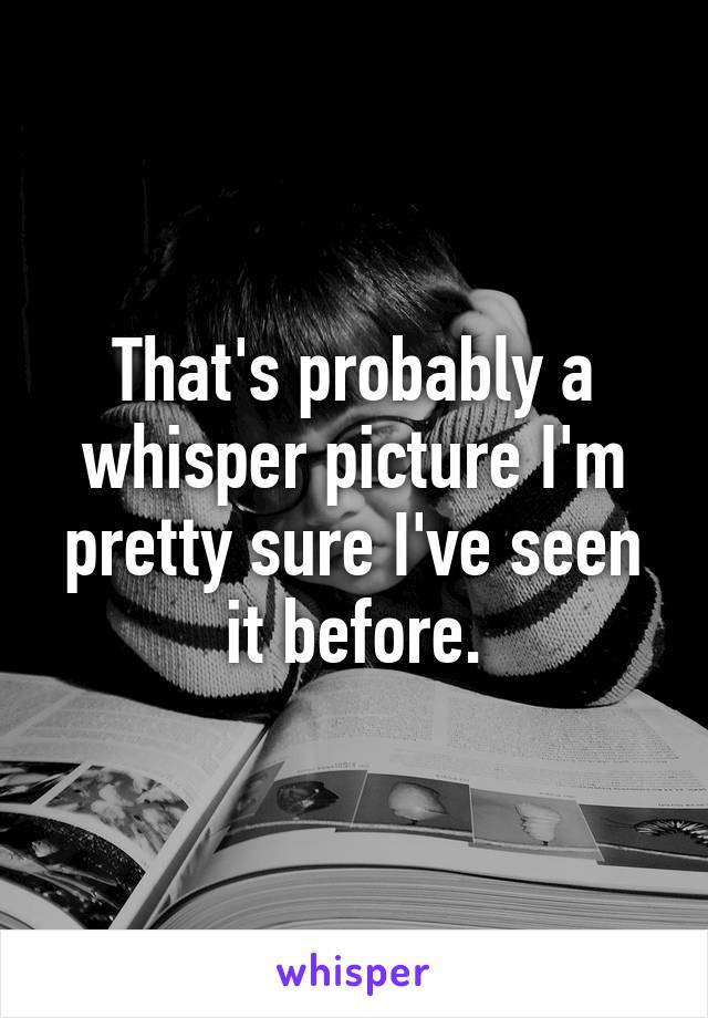 That's probably a whisper picture I'm pretty sure I've seen it before.