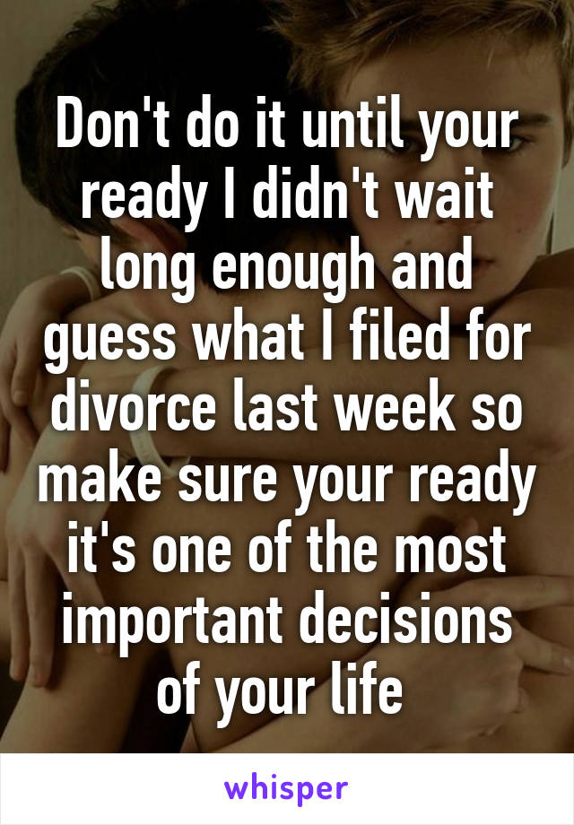 Don't do it until your ready I didn't wait long enough and guess what I filed for divorce last week so make sure your ready it's one of the most important decisions of your life 