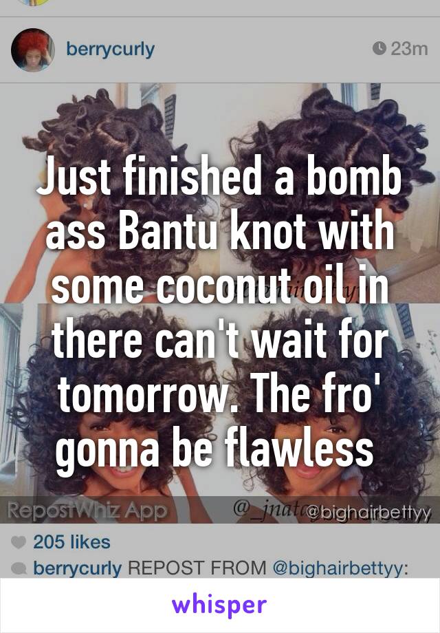 Just finished a bomb ass Bantu knot with some coconut oil in there can't wait for tomorrow. The fro' gonna be flawless 