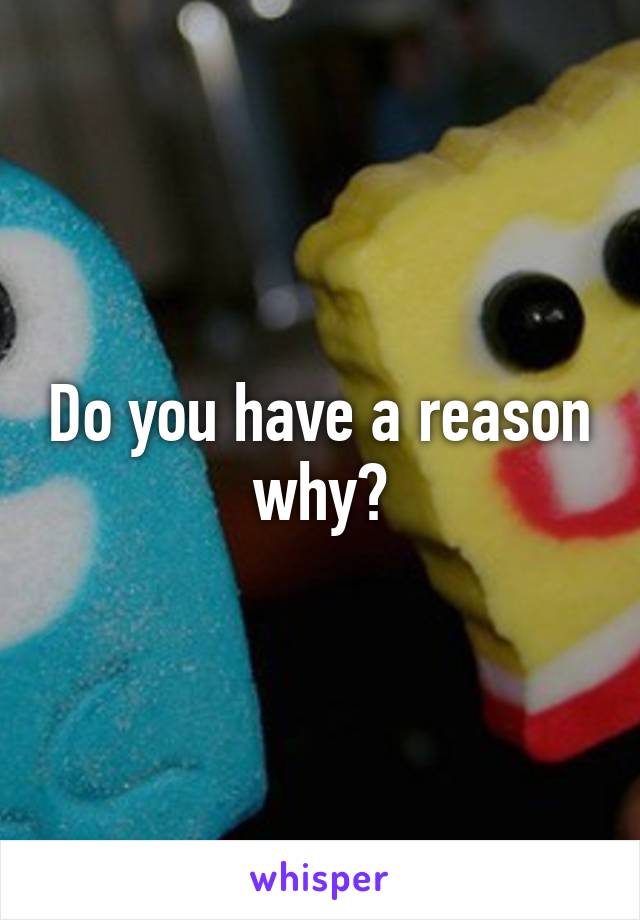 Do you have a reason why?