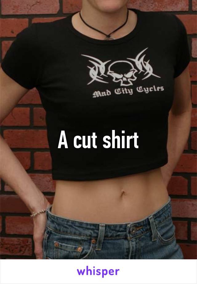 A cut shirt