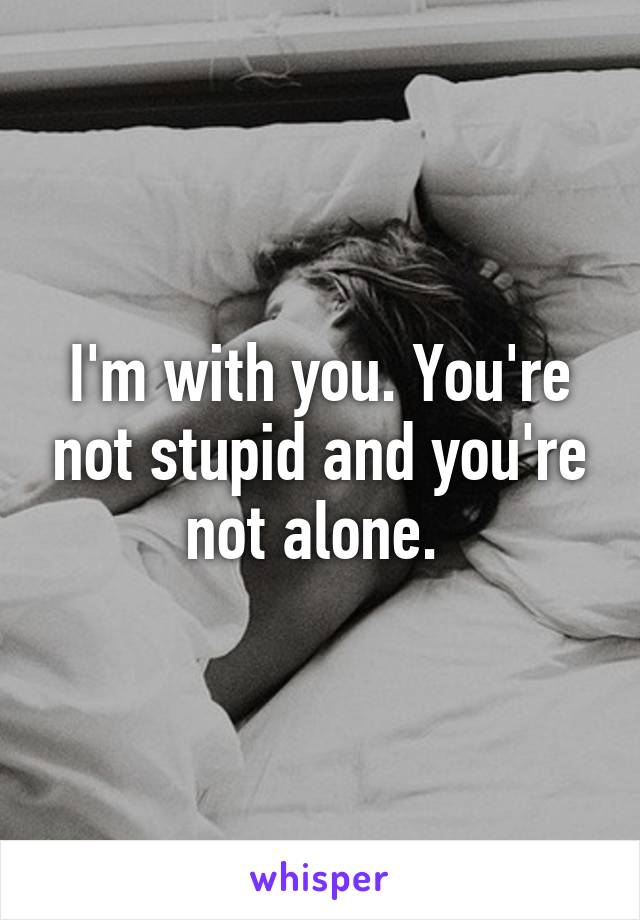 I'm with you. You're not stupid and you're not alone. 