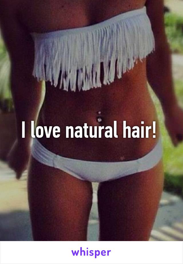 I love natural hair! 